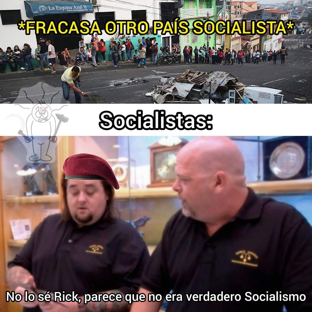 *Fracasa otro país socialista*  Socialistas: No lo sé Rick, parece que no era verdadero socialismo.