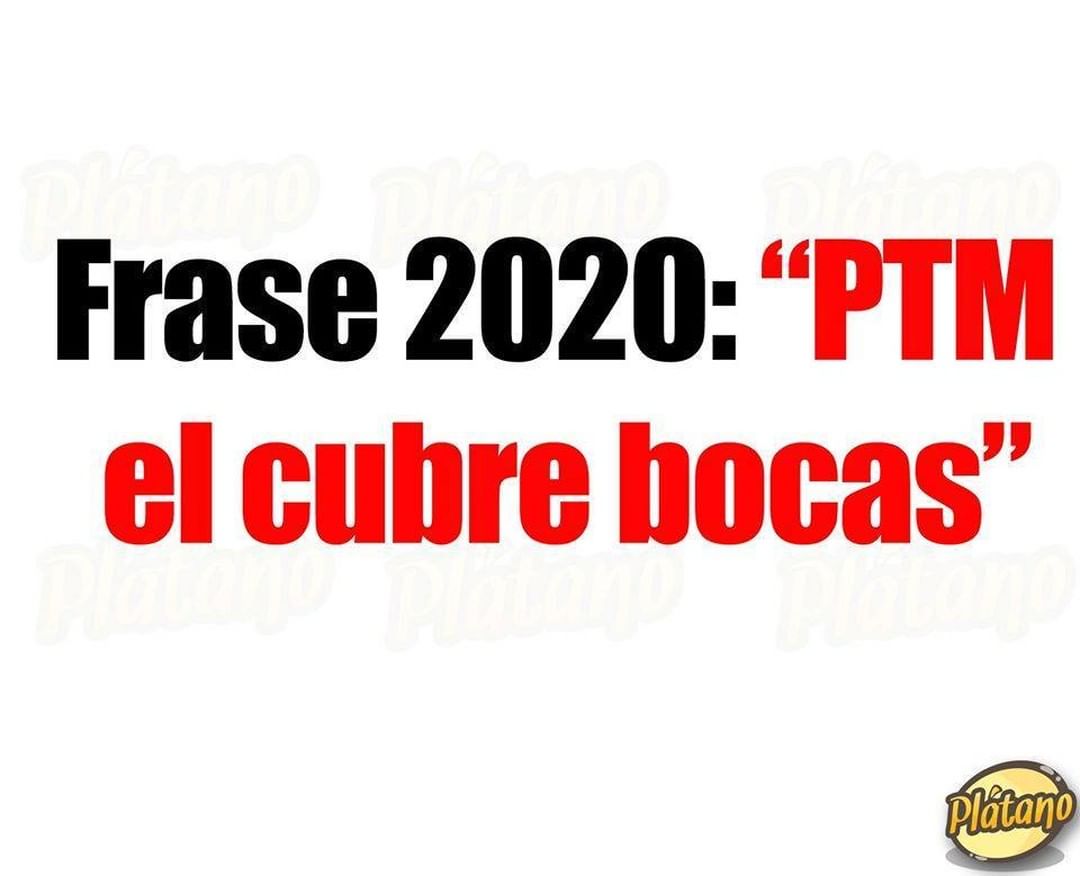 Frase 2020: "PTM el cubre bocas".