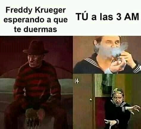 Freddy Krueger esperando a que te duermas. // Tú a las 3 am.
