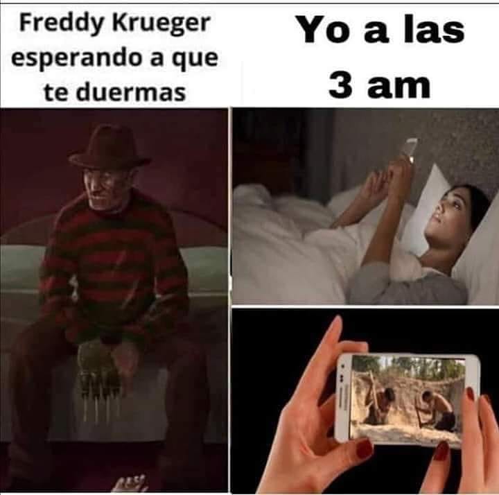 Freddy Krueger esperando a que te duermas. / Yo a las 3 am.