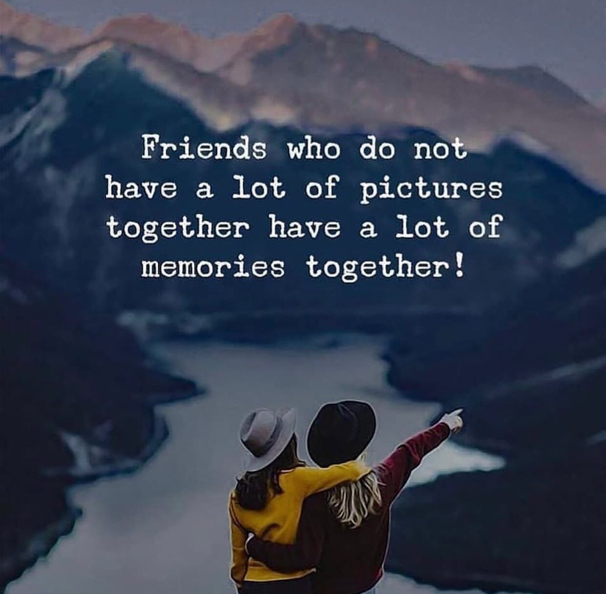 Friends who do not have a lot of pictures together have a lot of memories together!