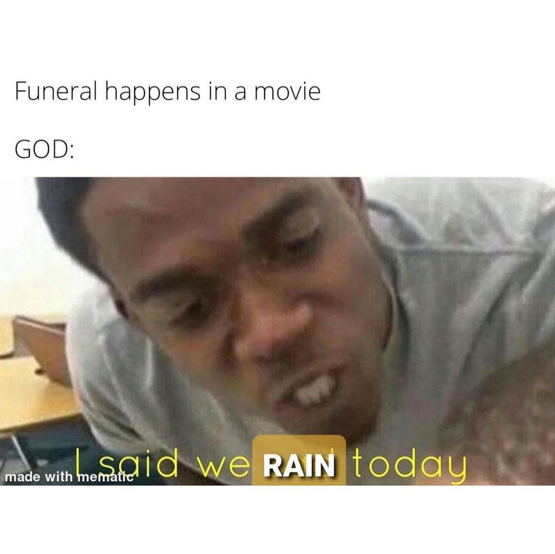 Funeral happens in a movie.  God: I said we rain today.