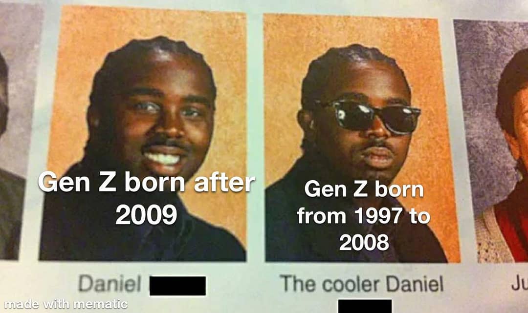 Gen Z born 2009. Daniel. Gen Z born from 1997 to 2008. The cooler Daniel.