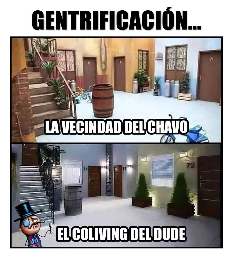 Gentrificacion... La vecindad del chavo. El coliving del dude.