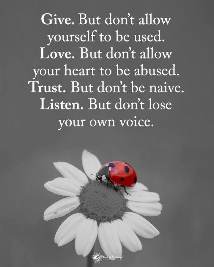 Give. But don't allow yourself to be used. Love. But don't allow your heart to be abused. Trust. But don't be naive. Listen. But don't lose your own voice.
