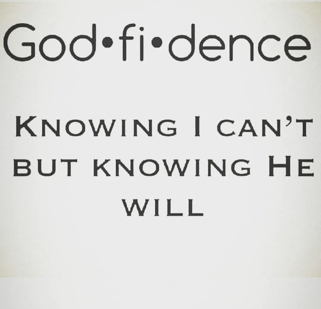 God fi dence. Knowing I can't but knowing he will.