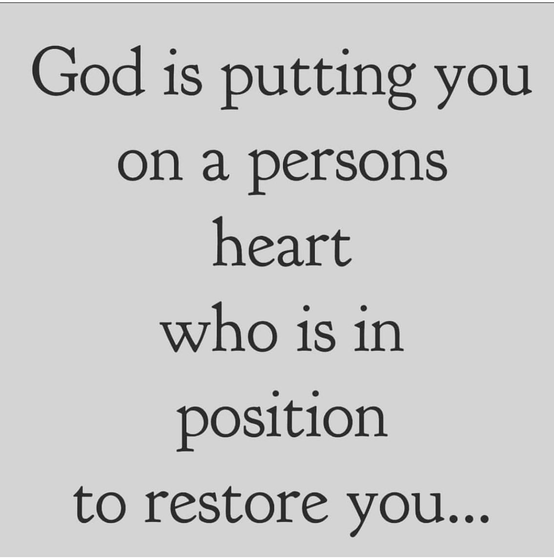 God is putting you on a persons heart who is in position to restore you...