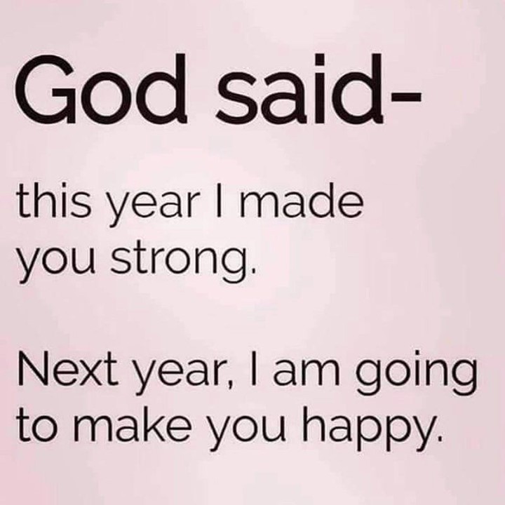 God said: this year I made you strong. Next year, I am going to make you happy.