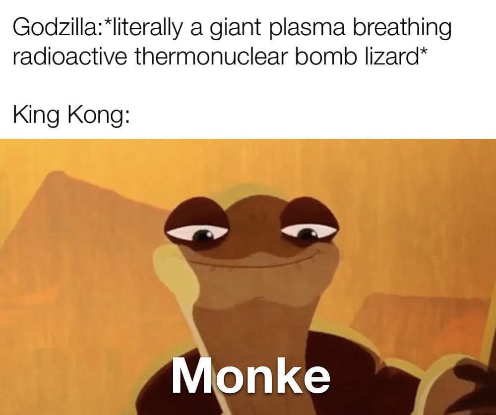 Godzilla: Literally a giant plasma breathing radioactive thermonuclear bomb lizard. King Kong: Monke.