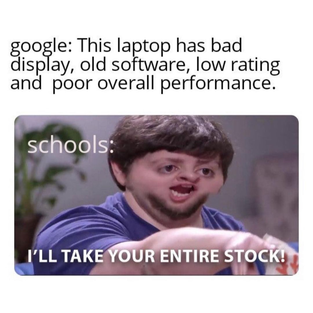 Google: This laptop has bad display, old software, low rating and poor overall performance. School I'll take your entire stock!