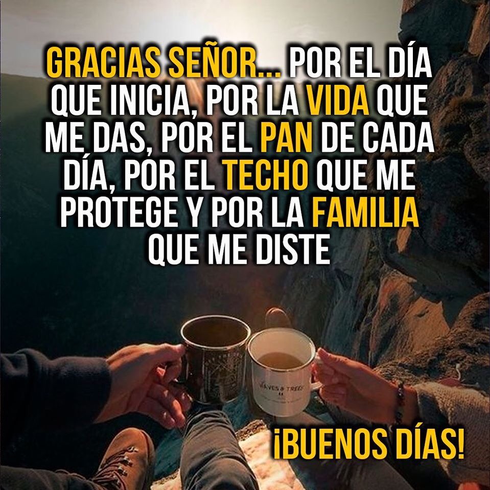 Gracia señor... por el día que inicia, por la vida que me das, por el pan de cada día, por el techo que me protege y por la familia que me diste. ¡Buenos días!