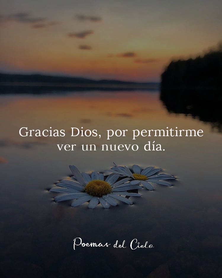 Gracias Dios, por permitirme ver un nuevo día.