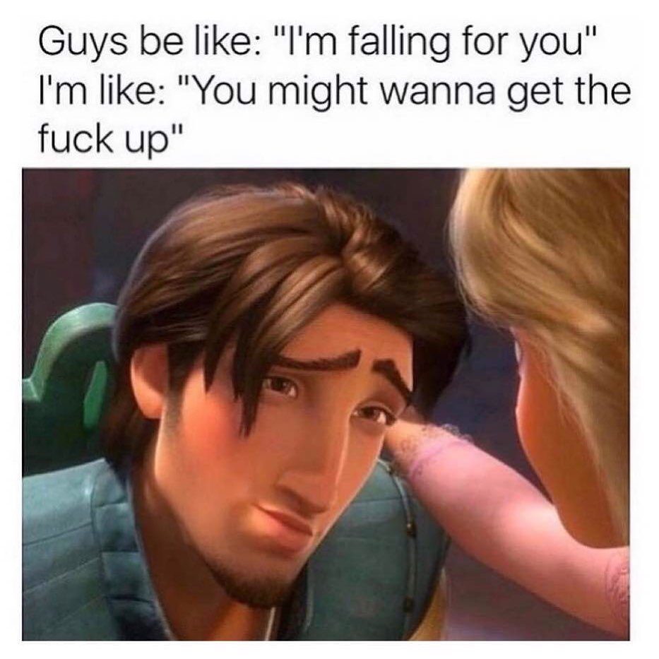 Guys be like: "I'm falling for you". I'm like: "You might wanna get the fuck up".