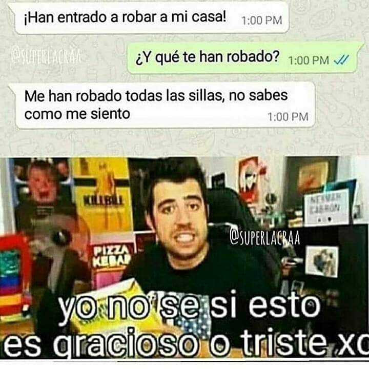 ¡han Entrado A Robar A Mi Casa ¿y Qué Te Han Robado Me Han Robado Todas Las Sillas No Sabes 3821