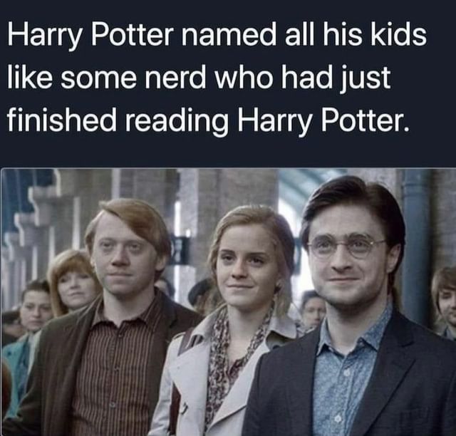 Harry Potter named all his kids like some nerd who had just finished reading Harry Potter.