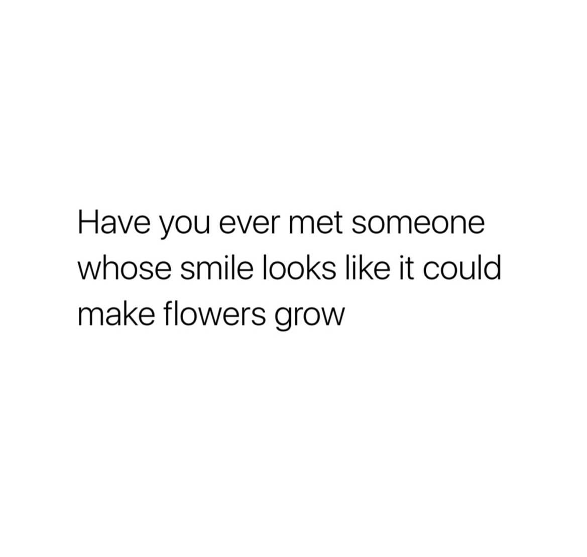 have-you-ever-met-whose-smile-looks-like-it-could-make-flowers-grow