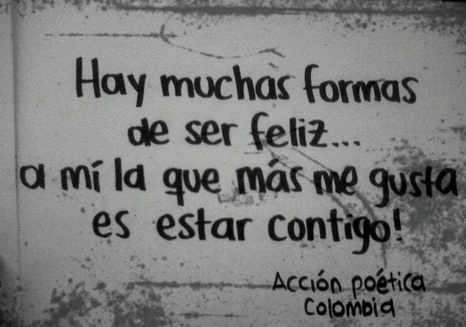 Hay muchas formas de ser feliz... a mí la que más me gusta es estar contigo.