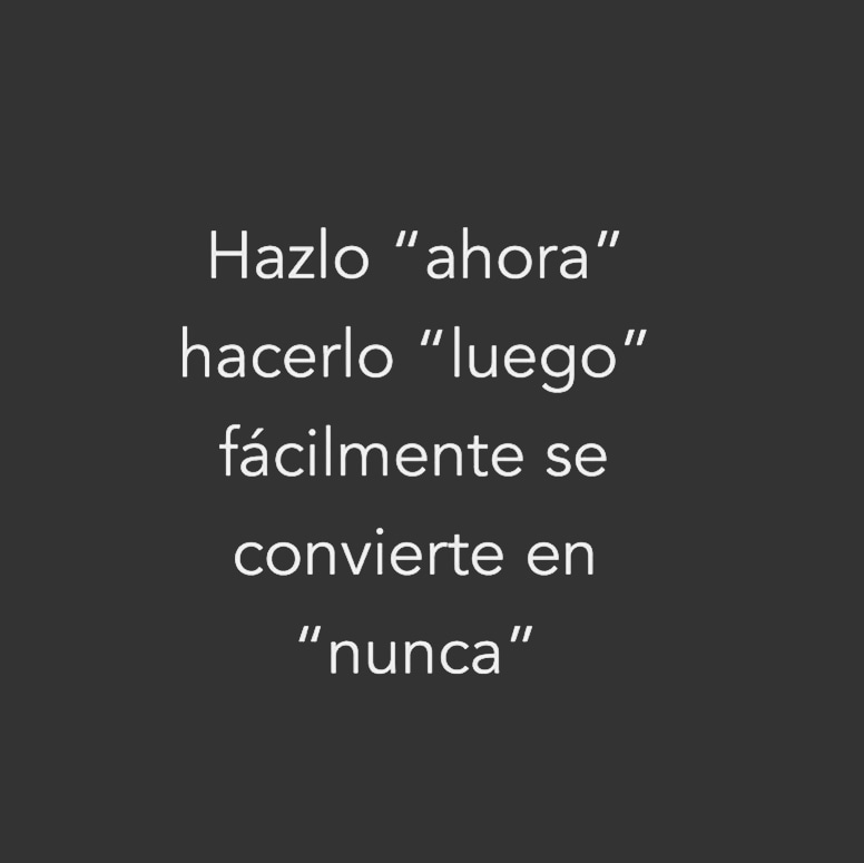 Hazlo "ahora" hacerlo "luego" fácilmente se convierte en "nunca".