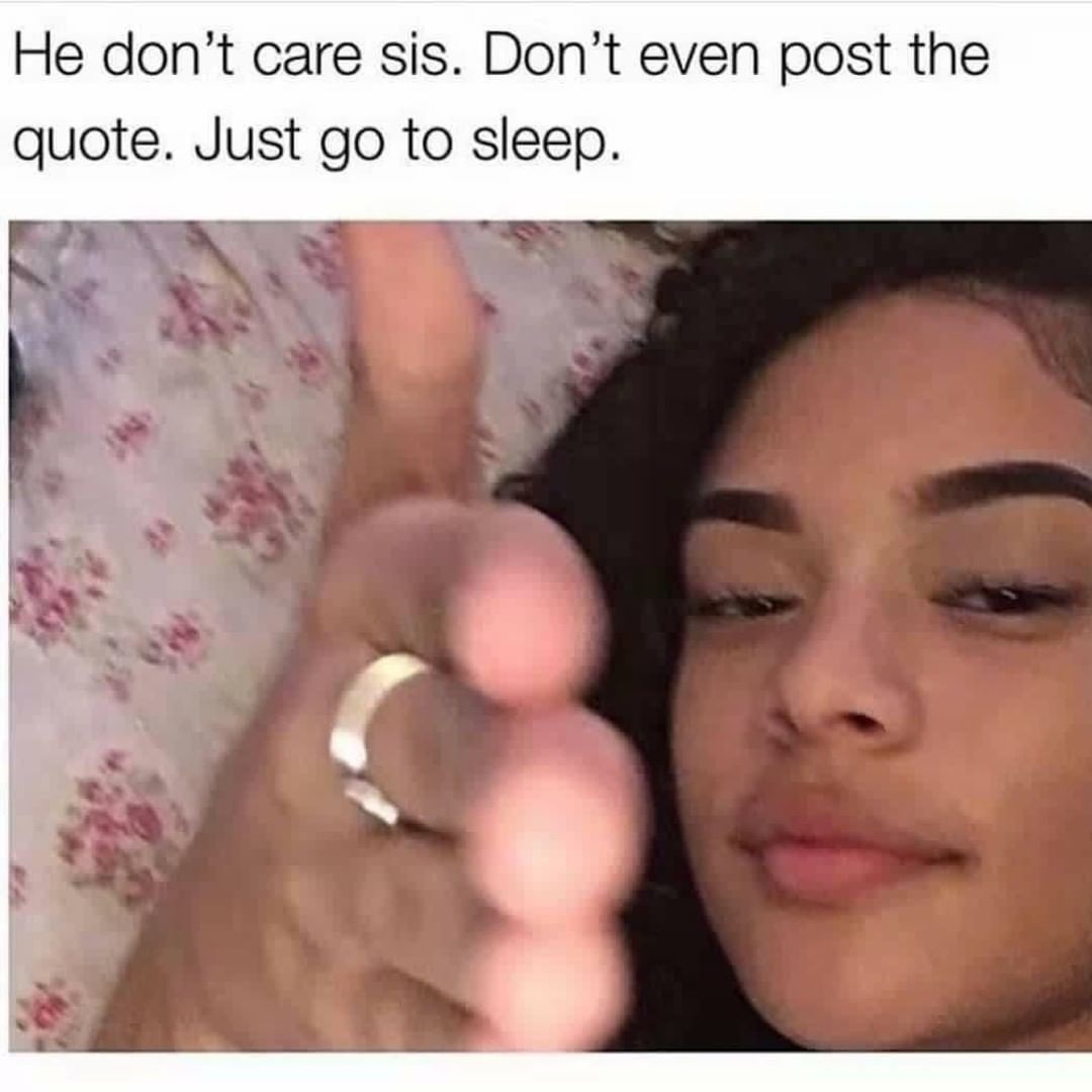 He don't care sis. Don't even post the quote. Just go to sleep.