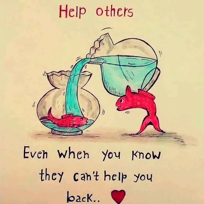 Help others even when you know they can help you back.