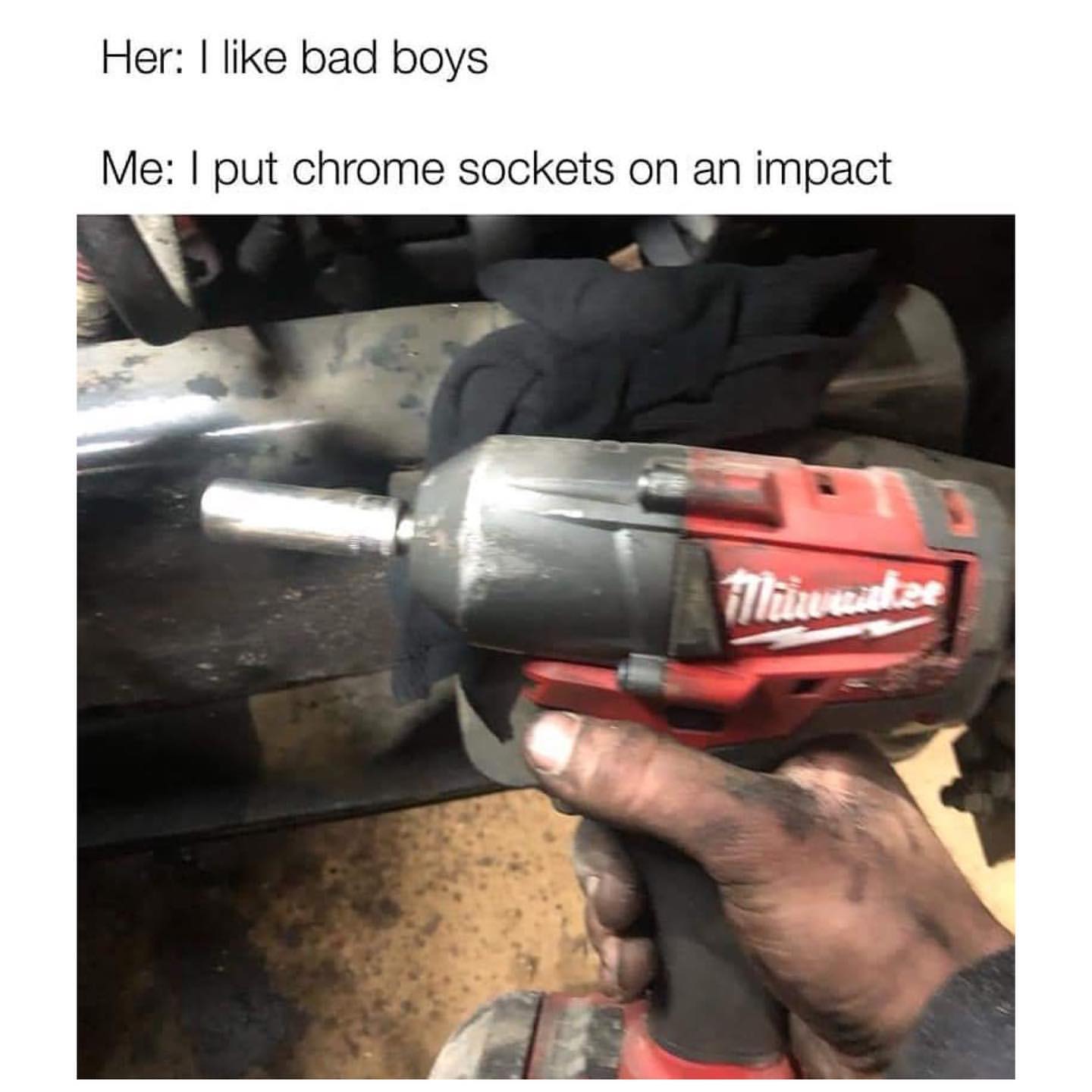 Her: I like bad boys. Me: I put chrome sockets on an impact.
