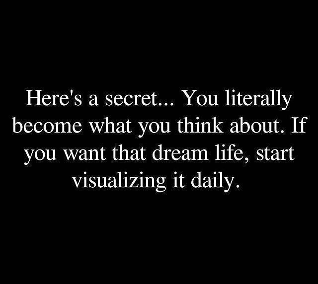 Here's a secret... You literally become what you think about. If you want that dream life, start visualizing it daily.