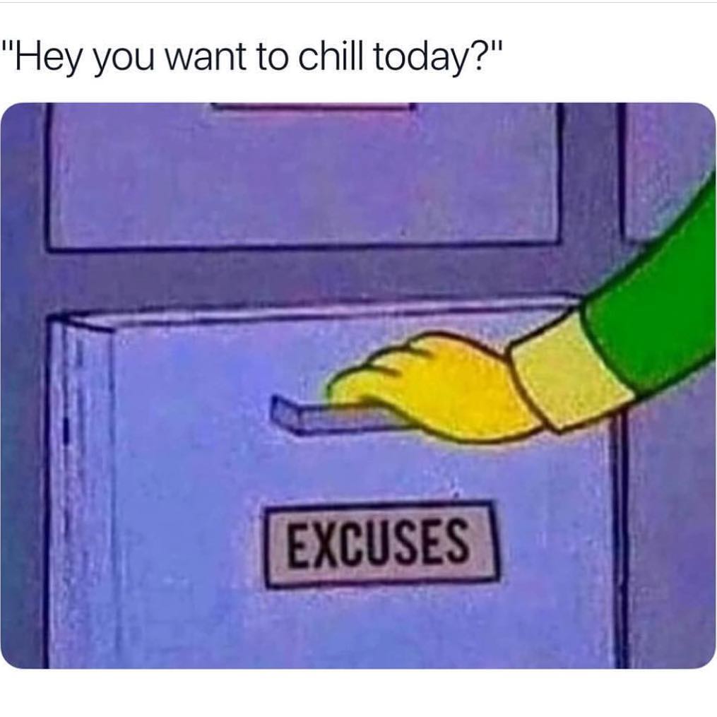 "Hey you want to chill today?" Excuses.