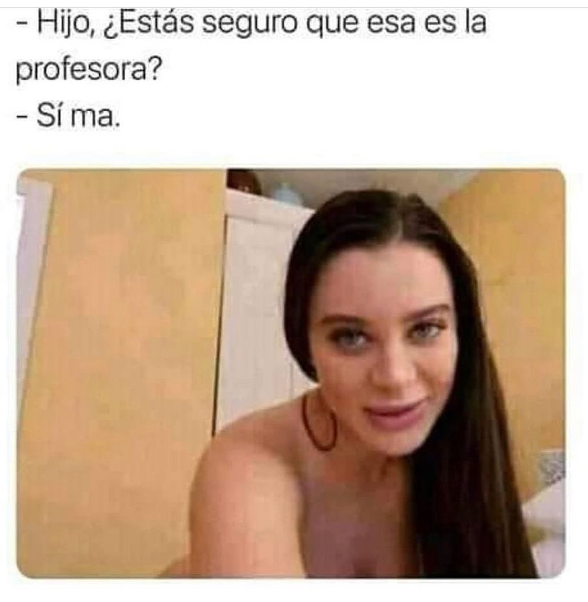 Hijo, ¿Estás seguro que esa es la profesora?  Sí ma.