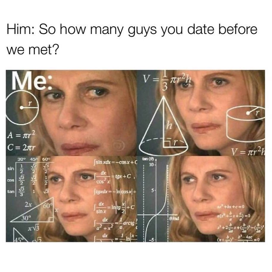 Him: So how many guys you date before we met?