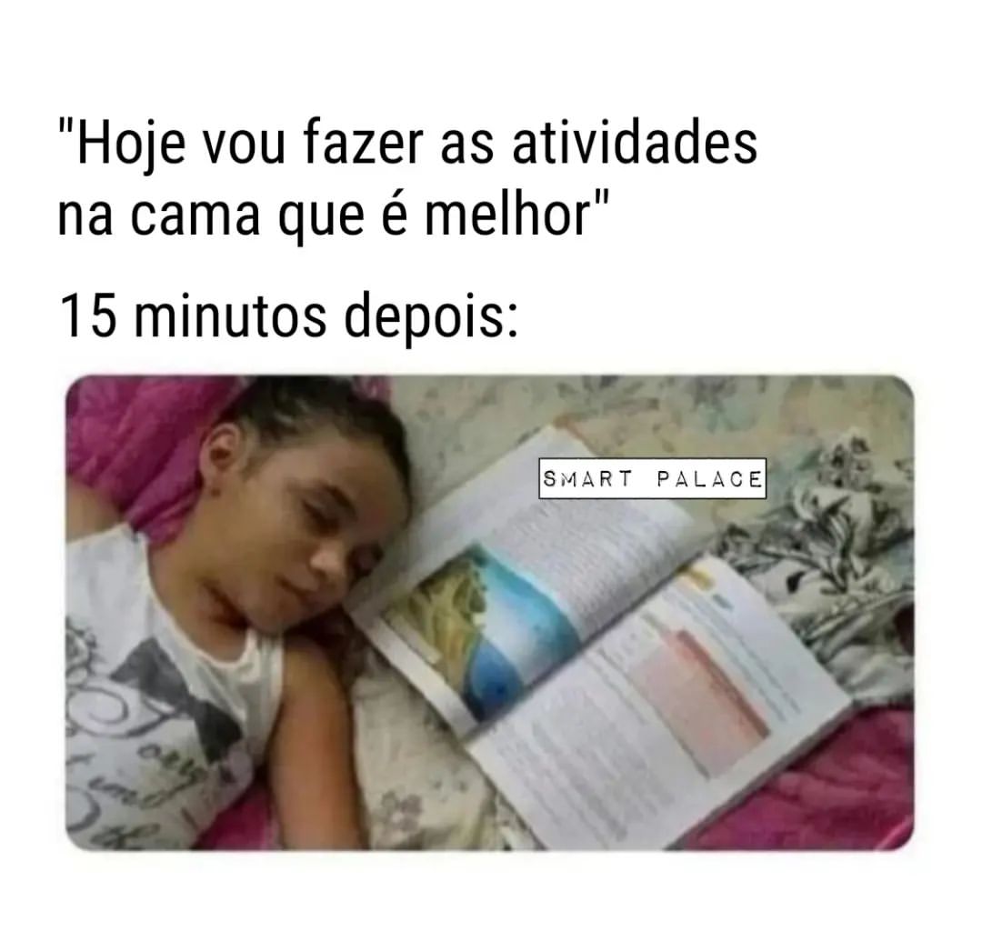 "Hoje vou fazer as atividades na cama que é melhor". 15 minutos depois: