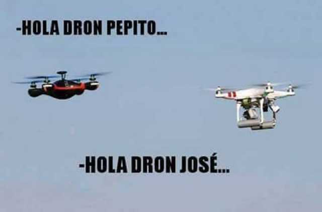 - Hola dron Pepito...  - Hola dron José...