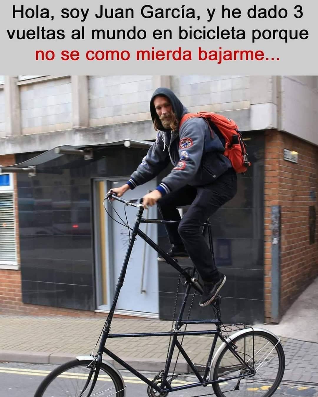 Hola, soy Juan García, y he dado 3 vueltas al mundo en bicicleta porque no sé como mierda bajarme.