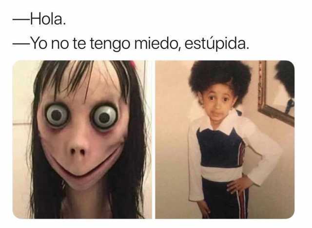 - Hola.  - Yo no te tengo miedo, estúpida.