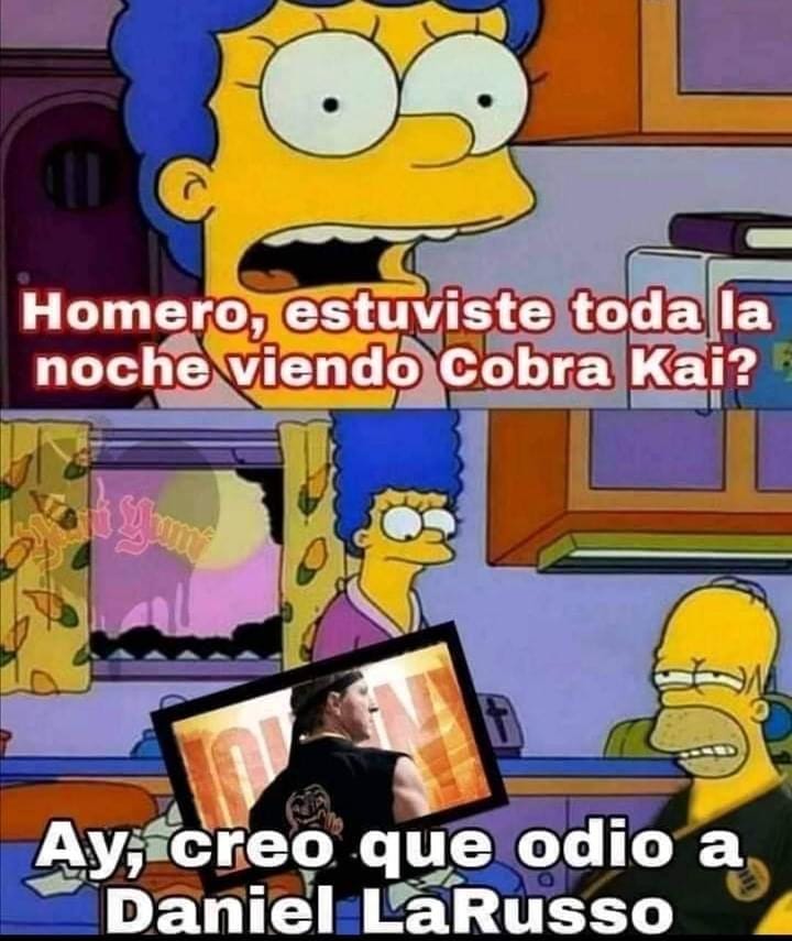 Homero, estuviste toda la noche viendo Cobra Kai? Ay, creo que odio a Daniel LaRusso.