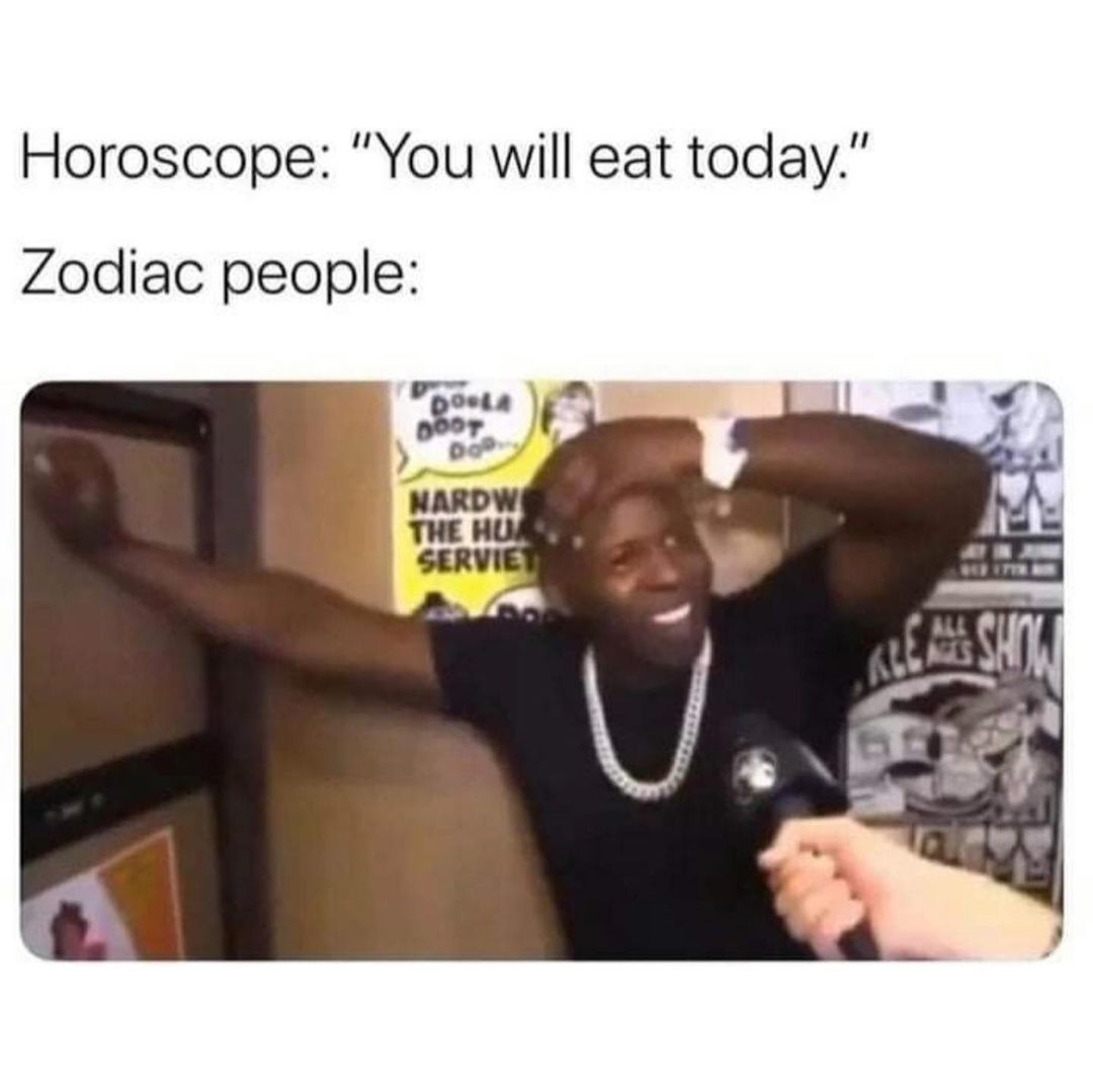Horoscope: "You will eat today." Zodiac people: