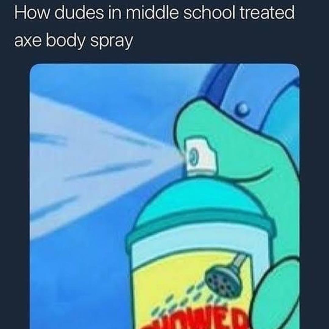 How dudes in middle school treated axe body spray.