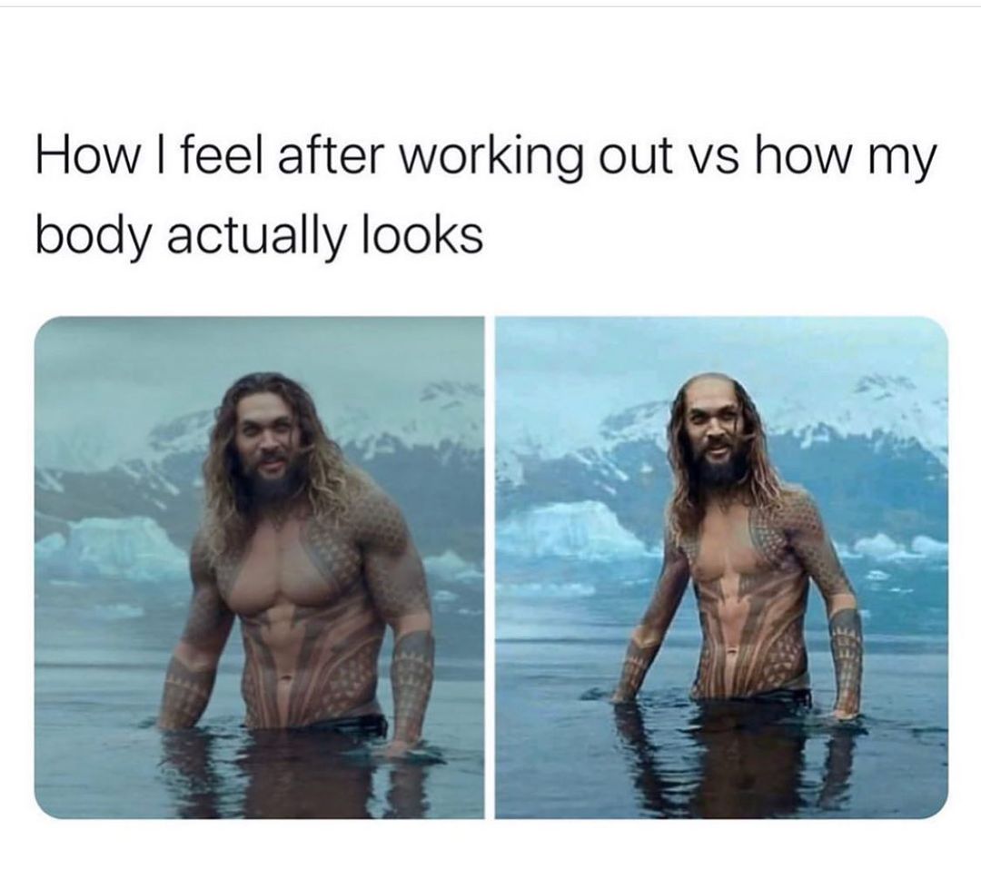 How I feel after working out vs how my body actually looks.