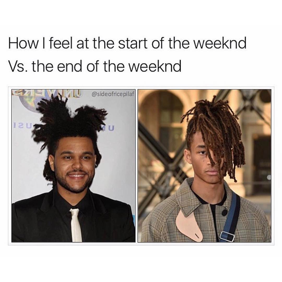 How I feel at the start of the weeknd Vs. the end of the weeknd.