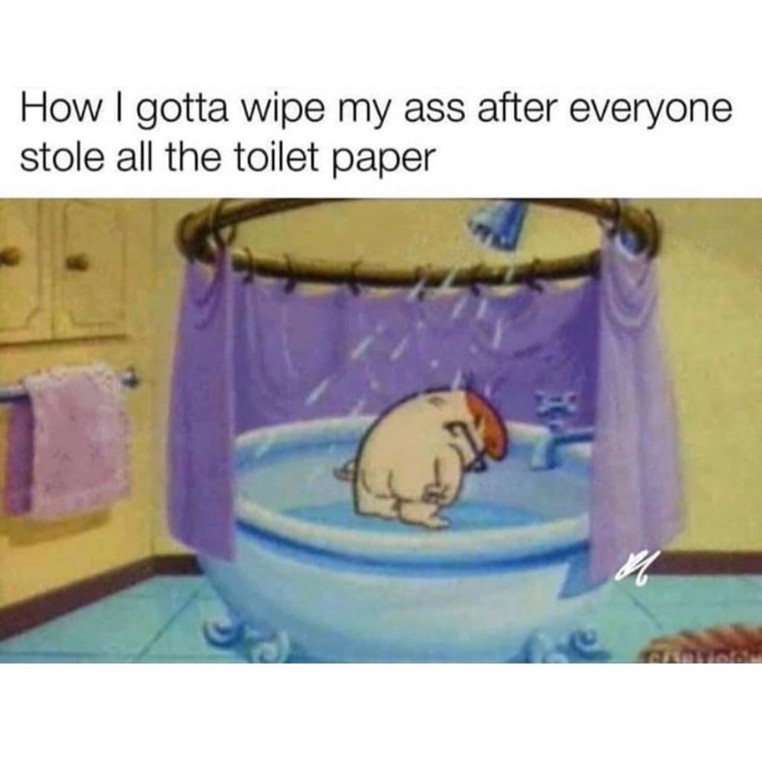 How I Gotta Wipe My Ass After Everyone Stole All The Toilet Paper Funny 