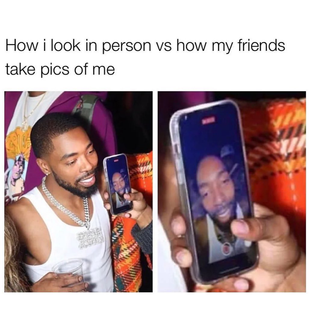 How I look in person vs how my friends take pics of me.