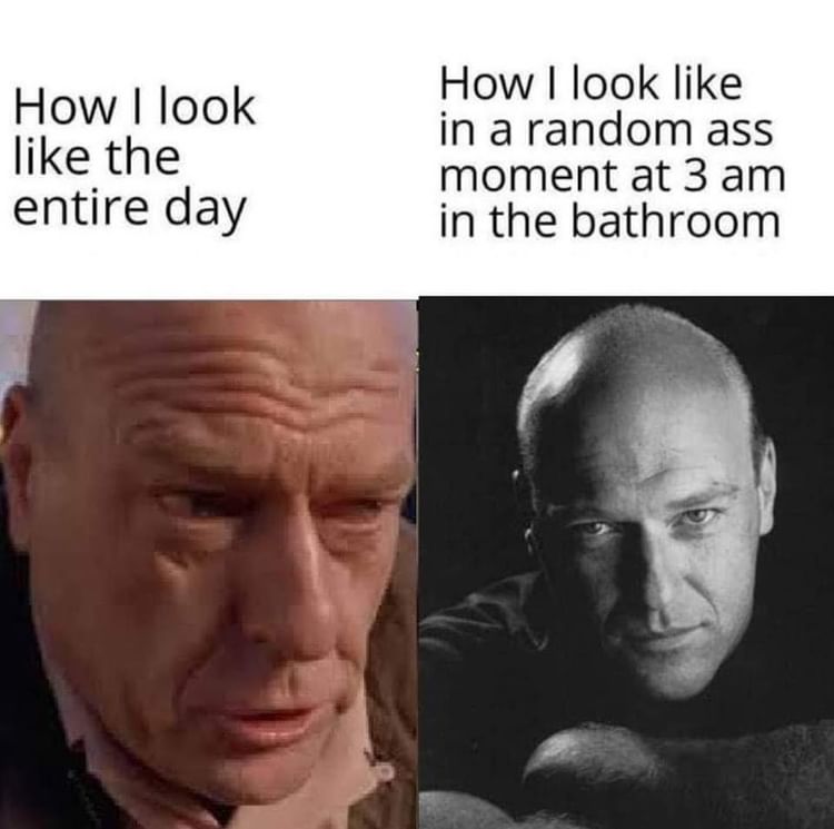 How I look like the entire day. How I look like in a random ass moment at 3 am in the bathroom.