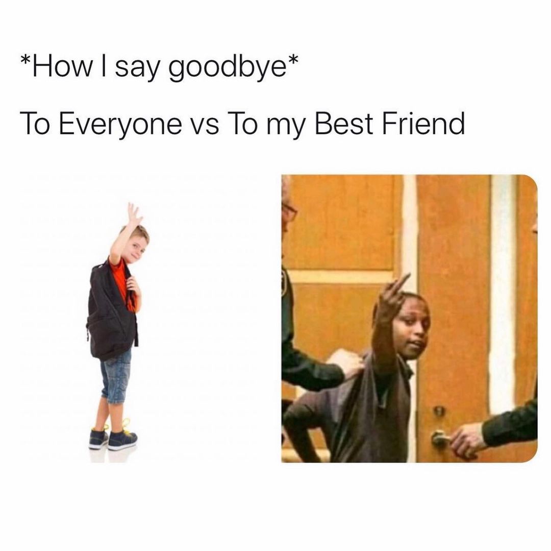 *How I say goodbye*  To everyone vs To my best friend.