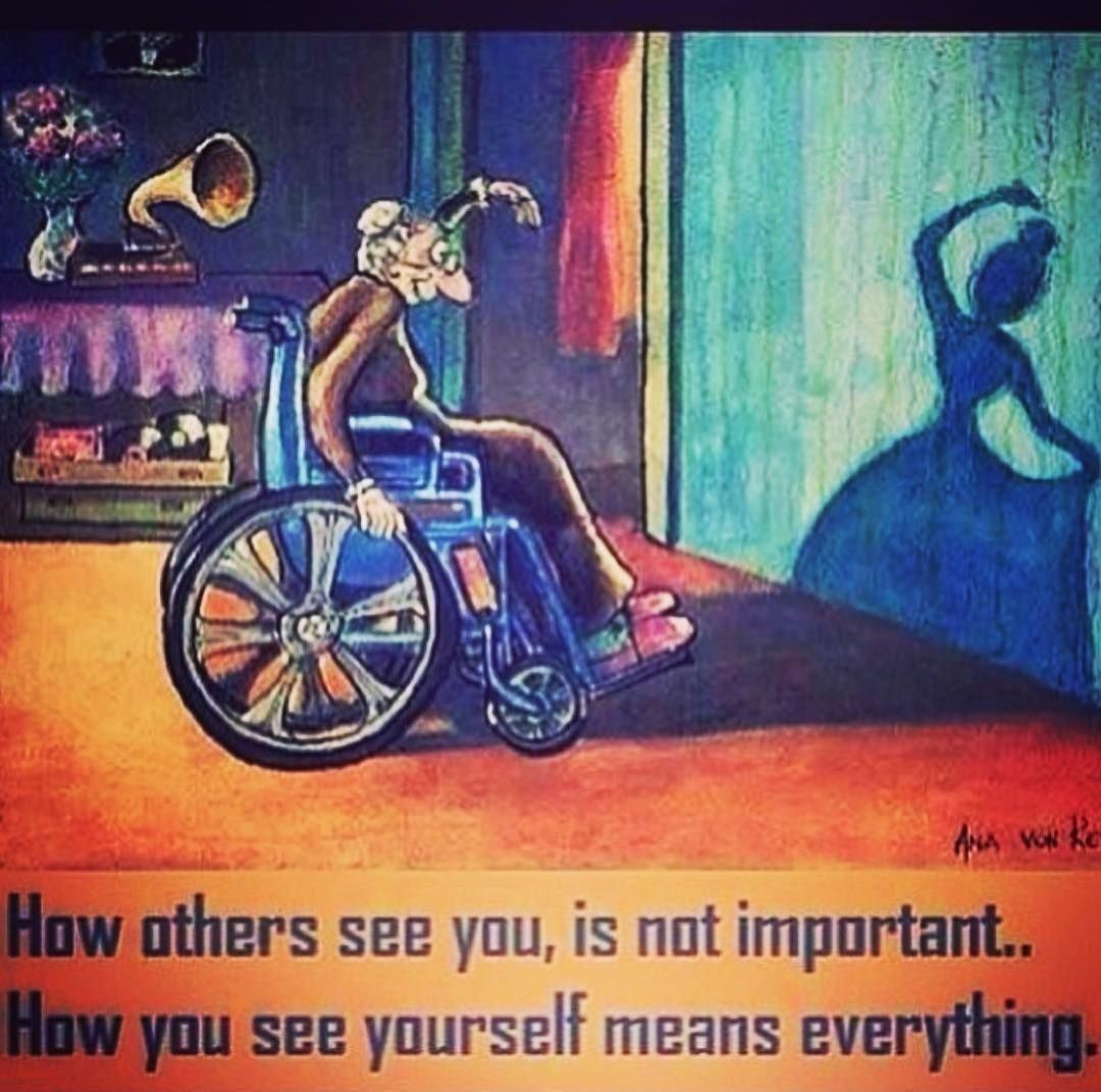 How others see you, is not important. How you see yourself means everything.