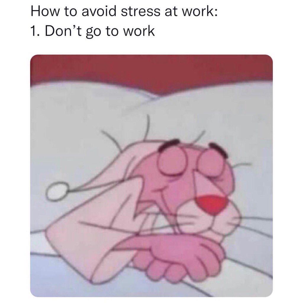 How to avoid stress at work: 1. Don't go to work.