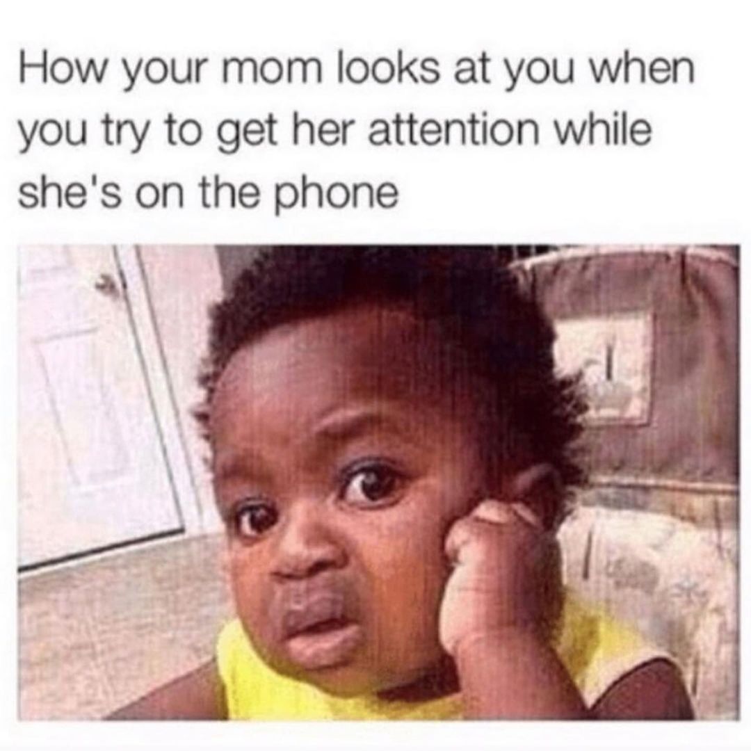 How Your Mom Looks At You When You Try To Get Her Attention While Shes On The Phone Funny