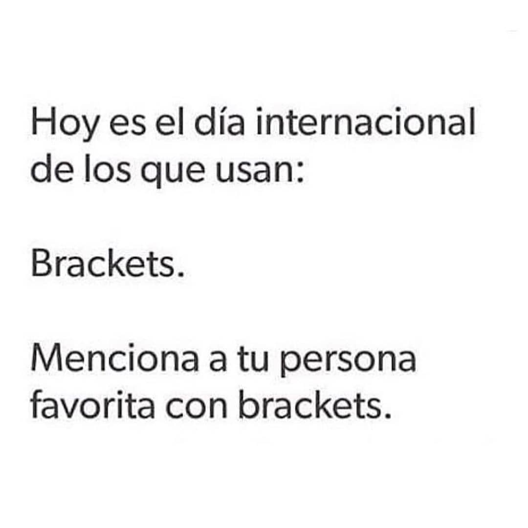 Hoy es el día internacional de los que usan:  Brackets.  Menciona a tu persona favorita con brackets.