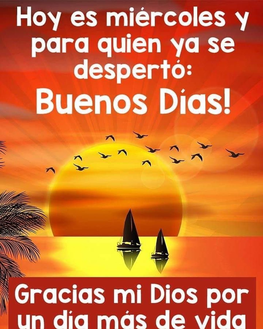 Hoy es miércoles y para quien ya se despertó: Buenos Dias! Gracias mi Dios por un día más de vida.