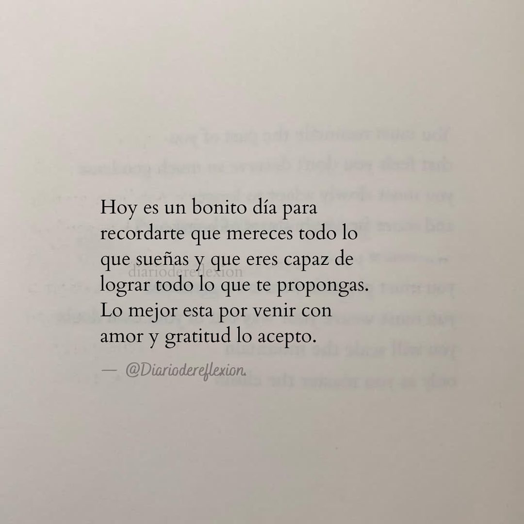 Hoy es un bonito día para recordarte que mereces todo lo que sueñas y que eres capaz de lograr todo lo que te propongas. Lo mejor esta por venir con amor y gratitud lo acepto.