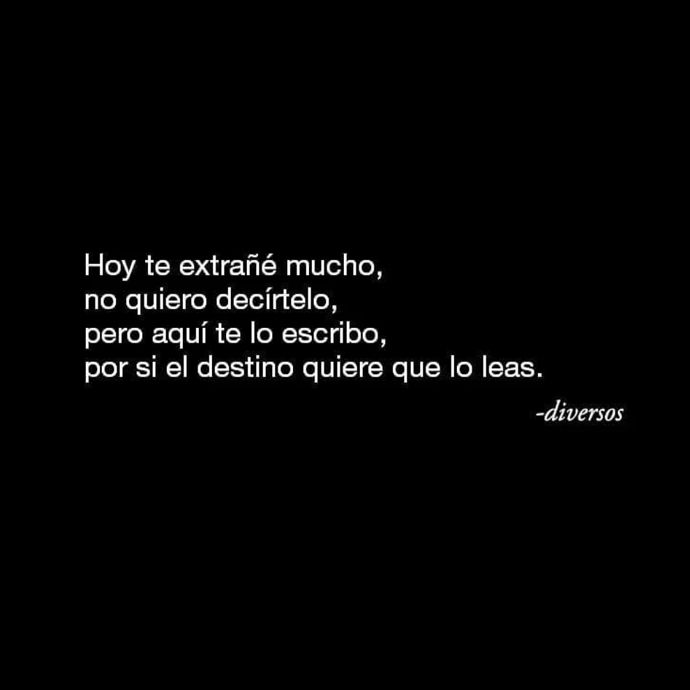 Hoy te extrañé mucho, no quiero decírtelo, pero aquí te lo escribo, por si el destino quiere que lo leas.