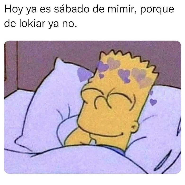 Hoy ya es sábado de mimir, porque de lokiar ya no.